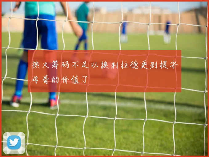 热火筹码不足以换利拉德更别提字母哥的价值了